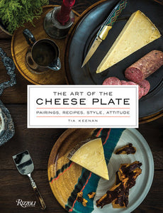 The Art of the Cheese Plate Pairings, Recipes, Style, Attitude